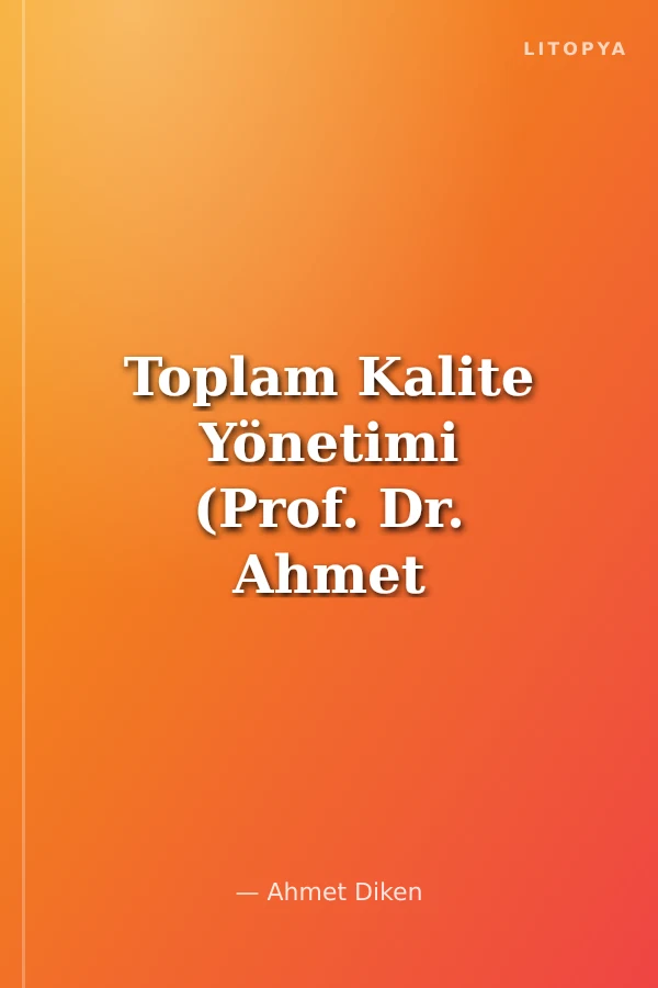 Toplam Kalite Yönetimi (Prof. Dr. Ahmet Diken)