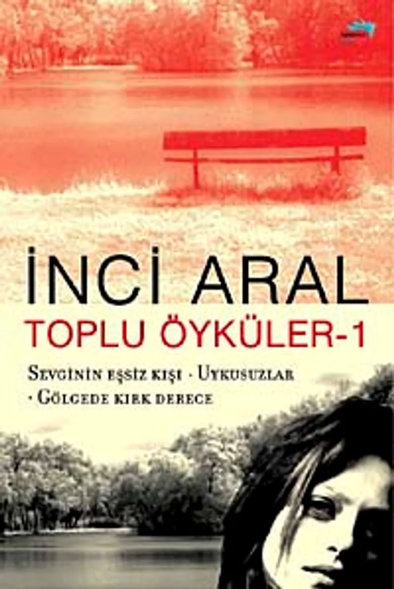 Toplu Öyküler-1 Sevginin Eşsiz Kışı-Uykusuzlar-Gölgede Kırk Derece