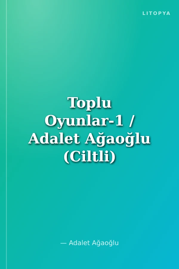Toplu Oyunlar-1 / Adalet Ağaoğlu (Ciltli)