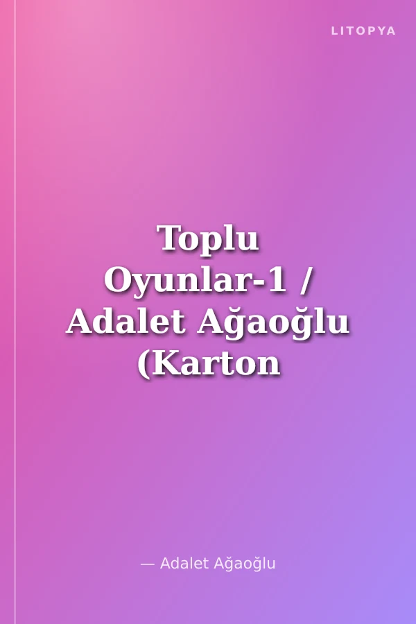 Toplu Oyunlar-1 / Adalet Ağaoğlu (Karton Kapak)