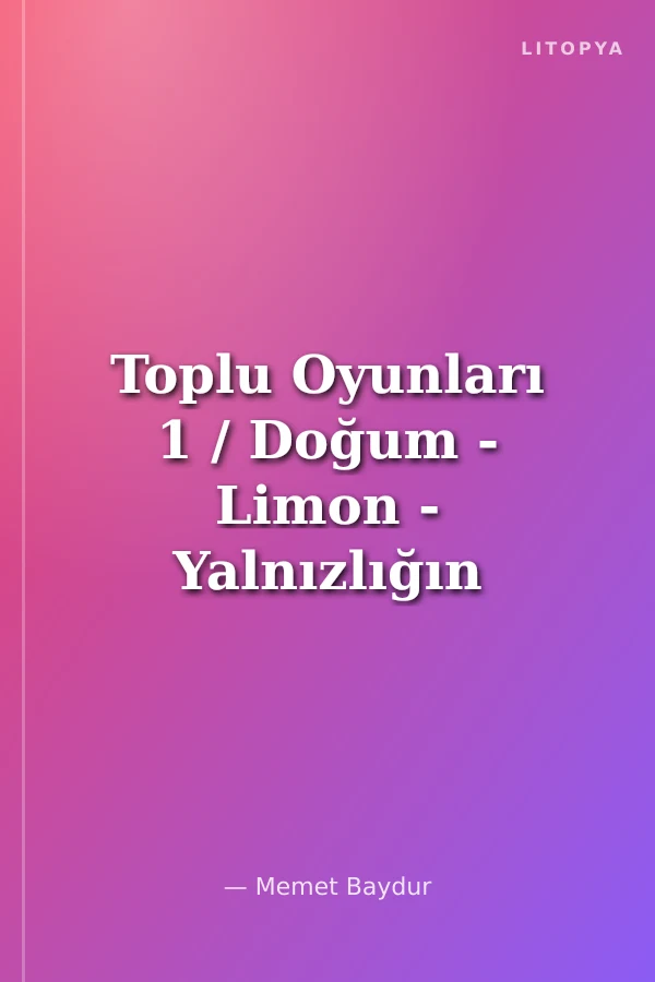 Toplu Oyunları 1 / Doğum - Limon - Yalnızlığın Oyuncakları - Kadın İstasyonu