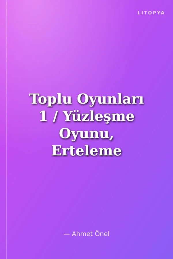 Toplu Oyunları 1 / Yüzleşme Oyunu, Erteleme Oyunu, Kaçma Oyunu