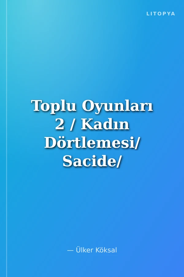 Toplu Oyunları 2 / Kadın Dörtlemesi/ Sacide/ Yollar Tükendi/ Ademin Kaburga Kemiği/ Gün Dönerken