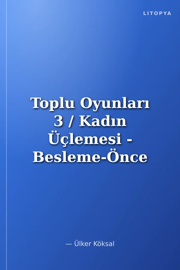 Toplu Oyunları 3 / Kadın Üçlemesi - Besleme-Önce Sevgi-Dünyanın Yaşlı Çocukları