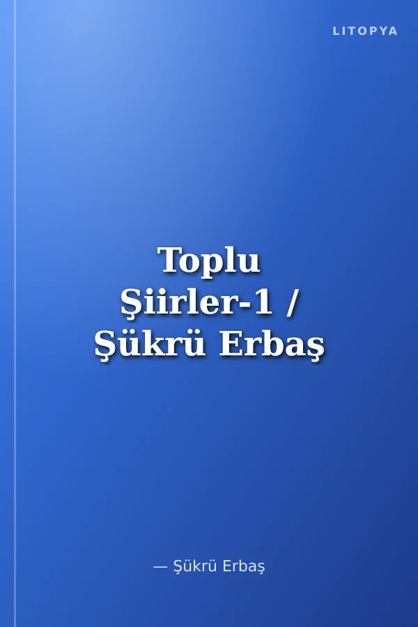 Toplu Şiirler-1 / Şükrü Erbaş