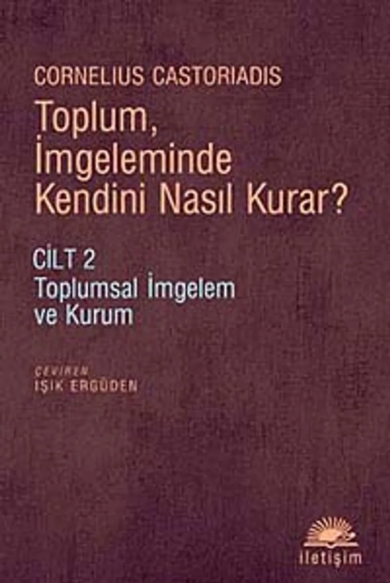 Toplum, İmgeleminde Kendini Nasıl Kurar? Cilt 2 Toplumsal İmgelem ve Kurum