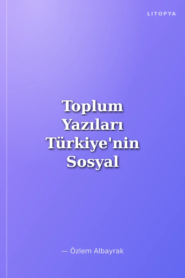 Toplum Yazıları Türkiye'nin Sosyal Dönüşümüne Bakmak