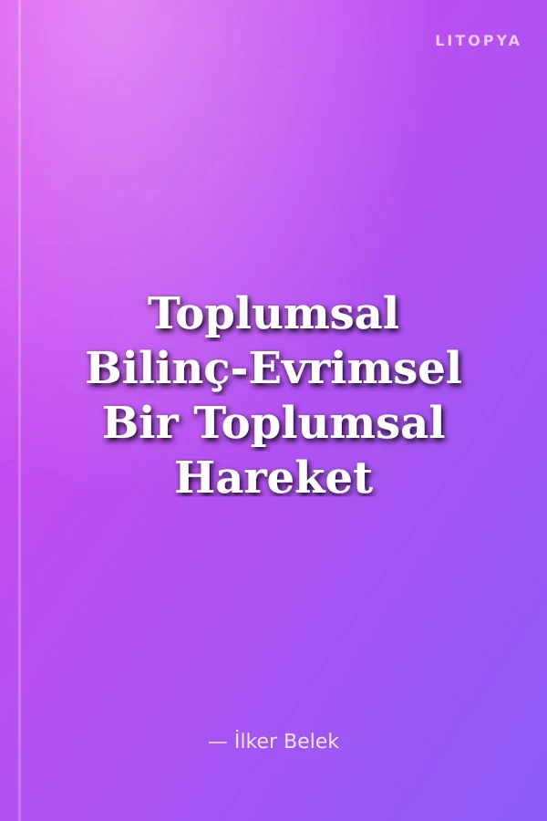 Toplumsal Bilinç-Evrimsel Bir Toplumsal Hareket Düşüncesine Doğru