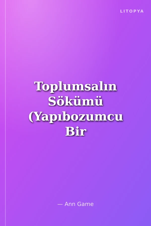 Toplumsalın Sökümü (Yapıbozumcu Bir Sosyolojiye Doğru)