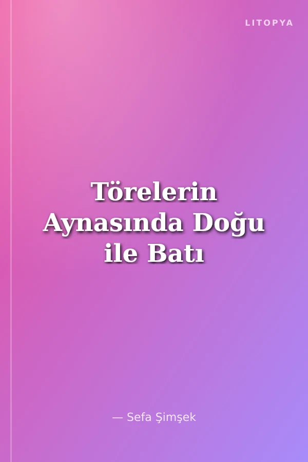 Törelerin Aynasında Doğu ile Batı