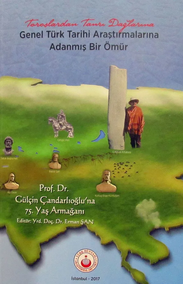 Toroslardan Tanrı Dağlarına Genel Türk Tarihi Araştırmalarına Adanmış Bir Ömür Prof. Dr. Gülçin Çandarlıoğlu'na 75. Yaş Armağanı