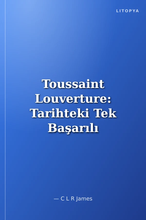 Toussaint Louverture: Tarihteki Tek Başarılı Köle Ayaklanmasının Hikayesi