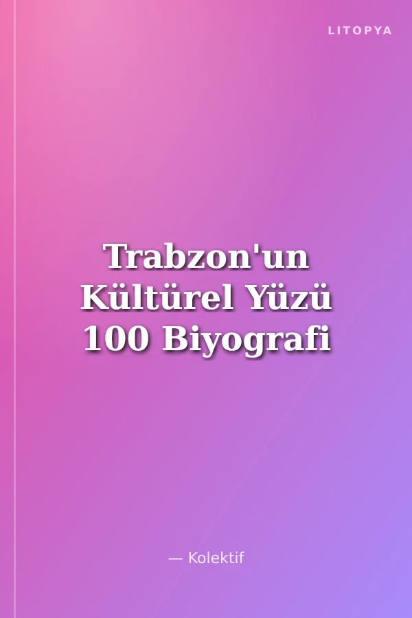 Trabzon'un Kültürel Yüzü 100 Biyografi