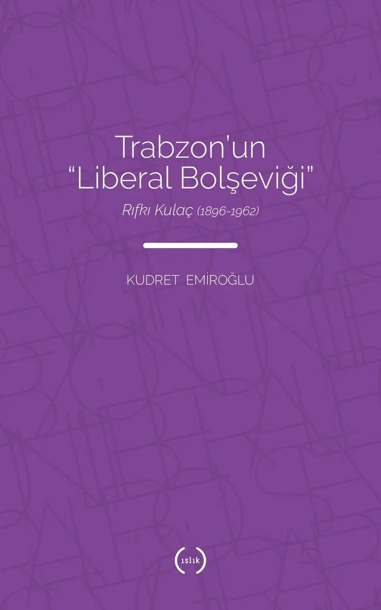 Trabzon'un &ldquo;Liberal Bolşeviği &rdquo;: Rıfkı Kulaç (1896-1962)