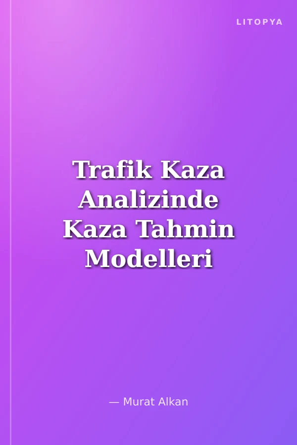 Trafik Kaza Analizinde Kaza Tahmin Modelleri