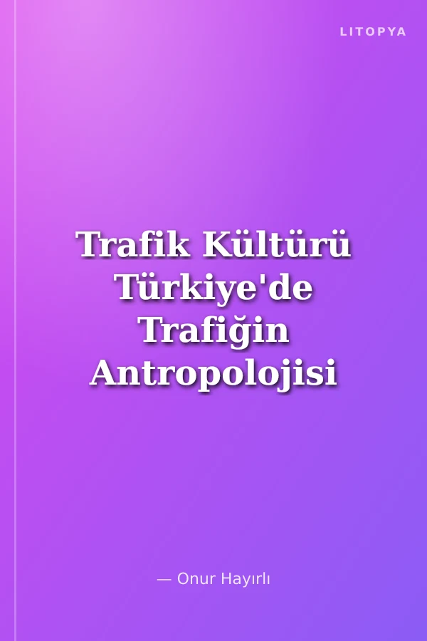 Trafik Kültürü Türkiye'de Trafiğin Antropolojisi