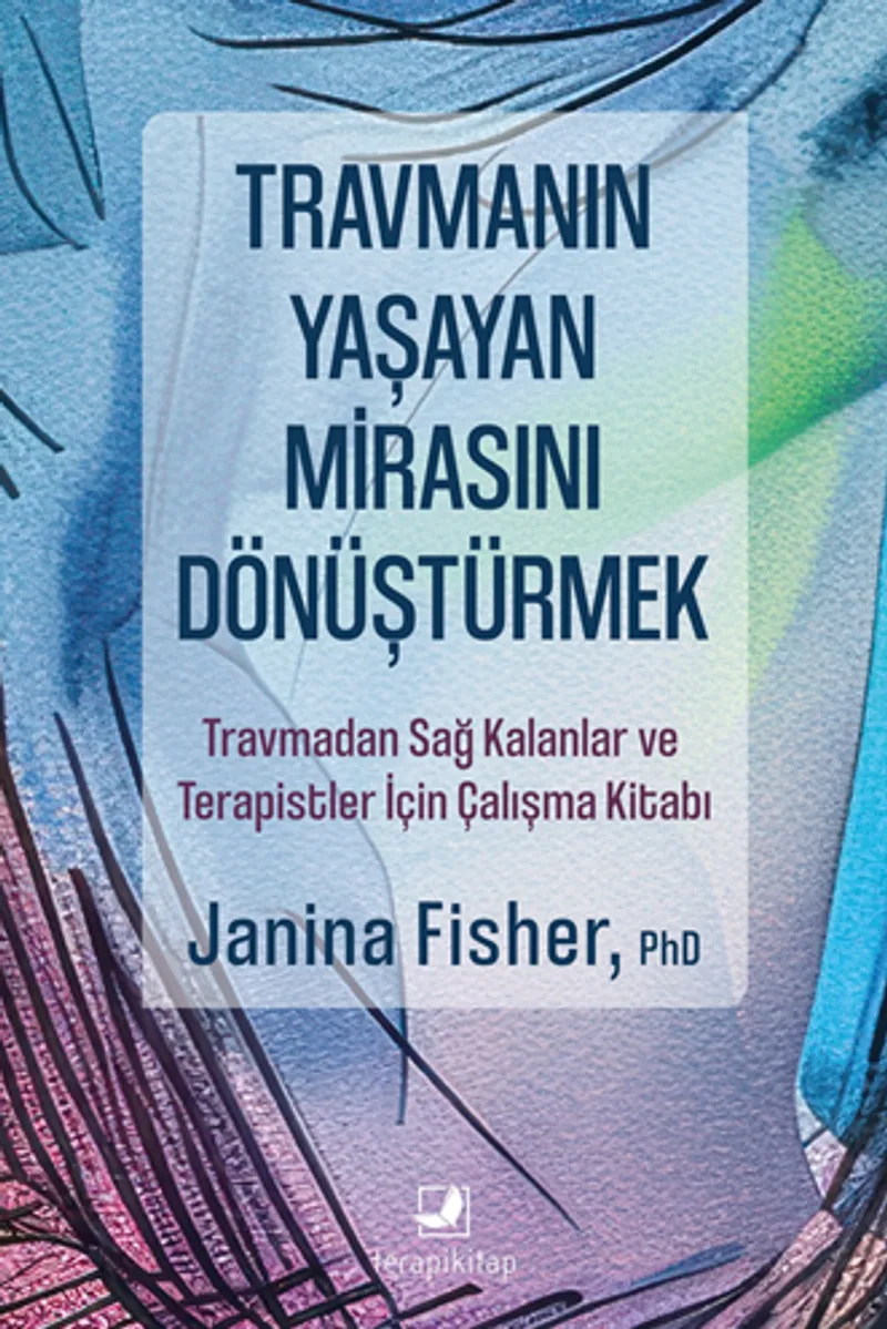 Travmanın Yaşayan Mirasını Dönüştürmek / Travmadan Sağ Kalanlar ve Terapistler İçin Çalışma Kitabı