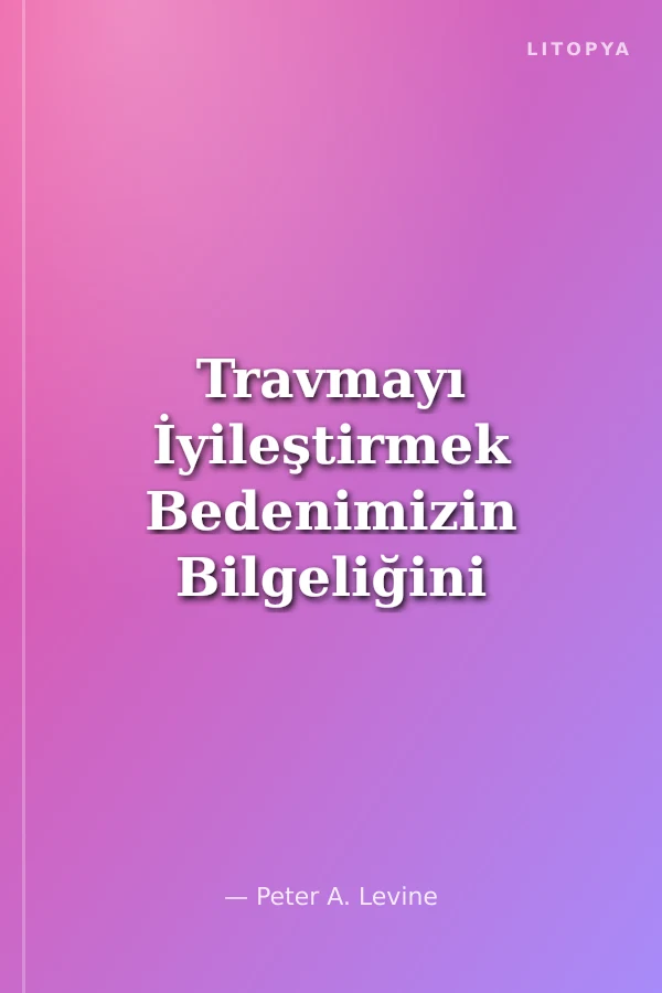 Travmayı İyileştirmek Bedenimizin Bilgeliğini Geri Kazanmak