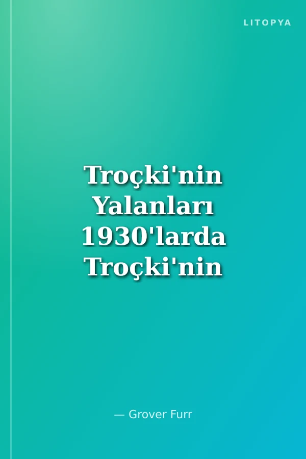 Troçki'nin Yalanları 1930'larda Troçki'nin Gizli Tertipleri
