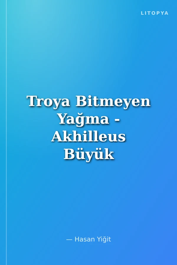 Troya Bitmeyen Yağma - Akhilleus Büyük Yağmacı