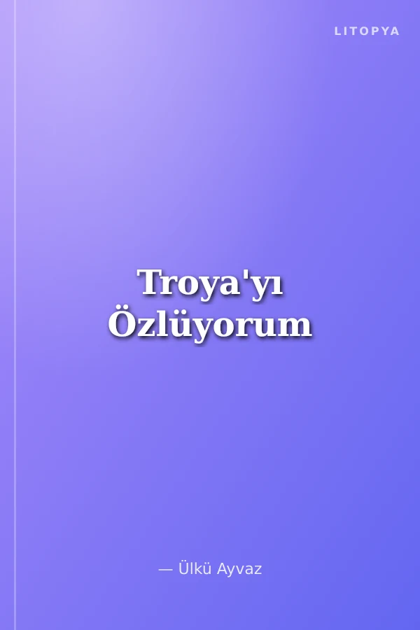 Troya'yı Özlüyorum