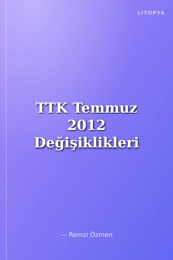 TTK Temmuz 2012 Değişiklikleri