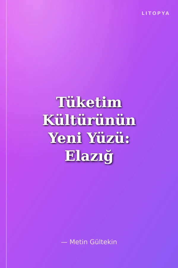 Tüketim Kültürünün Yeni Yüzü: Elazığ Örneği