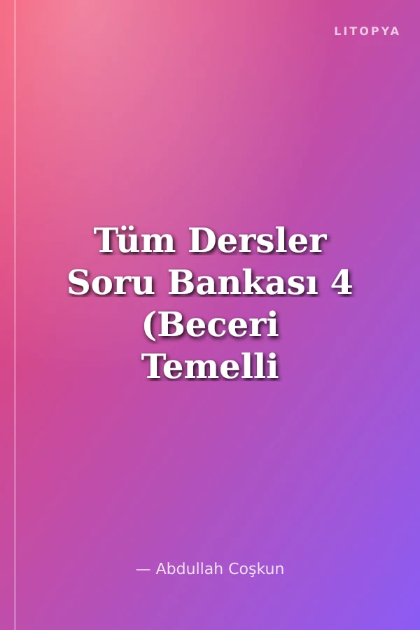 Tüm Dersler Soru Bankası 4 (Beceri Temelli Yeni Nesil Sorular)