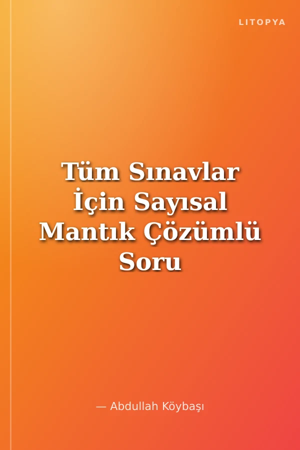 Tüm Sınavlar İçin Sayısal Mantık Çözümlü Soru Bankası