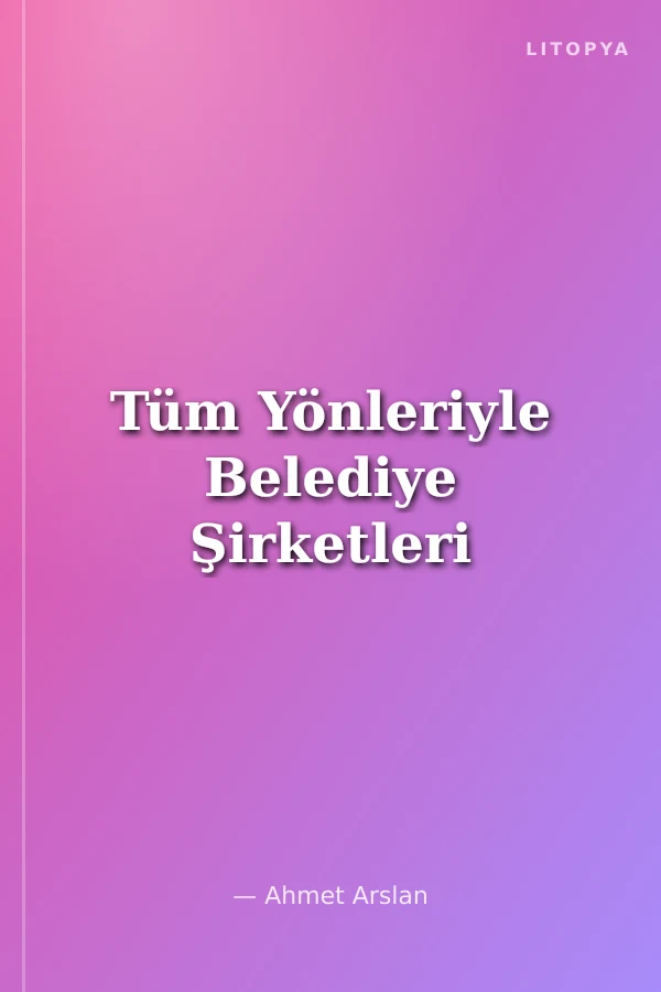 Tüm Yönleriyle Belediye Şirketleri
