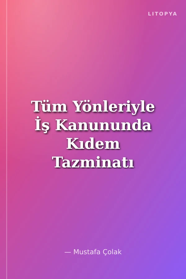 Tüm Yönleriyle İş Kanununda Kıdem Tazminatı