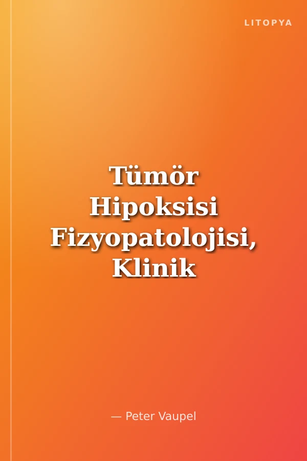 Tümör Hipoksisi Fizyopatolojisi, Klinik Önemi ve Tedavi Yaklaşımları