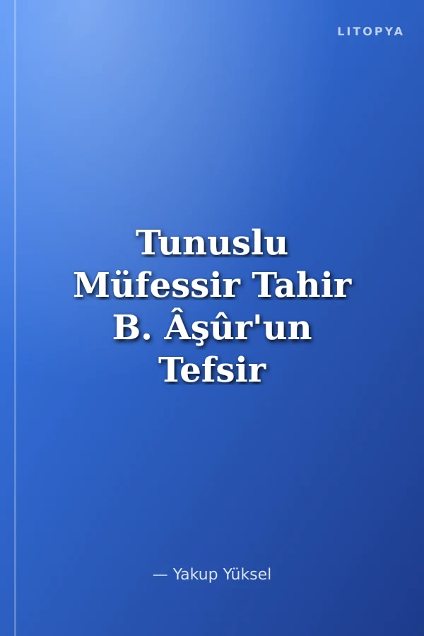 Tunuslu Müfessir Tahir B. Âşûr'un Tefsir İlmine Dair Görüşleri