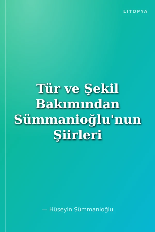 Tür ve Şekil Bakımından Sümmanioğlu'nun Şiirleri