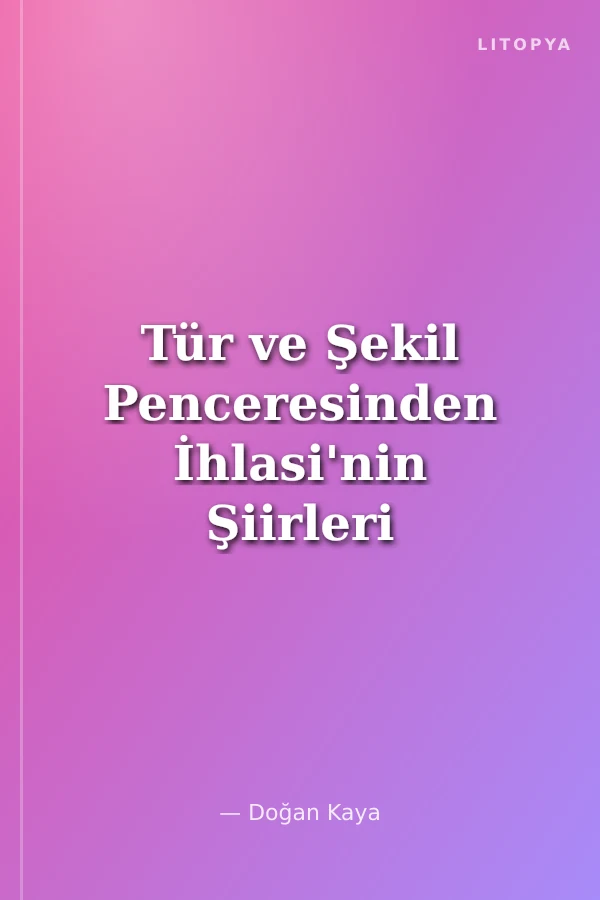 Tür ve Şekil Penceresinden İhlasi'nin Şiirleri