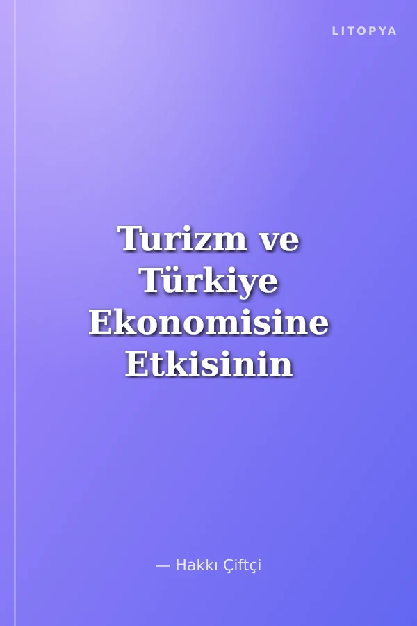 Turizm ve Türkiye Ekonomisine Etkisinin Analizi / Ekonomik Büyümenin Yükselen Değeri