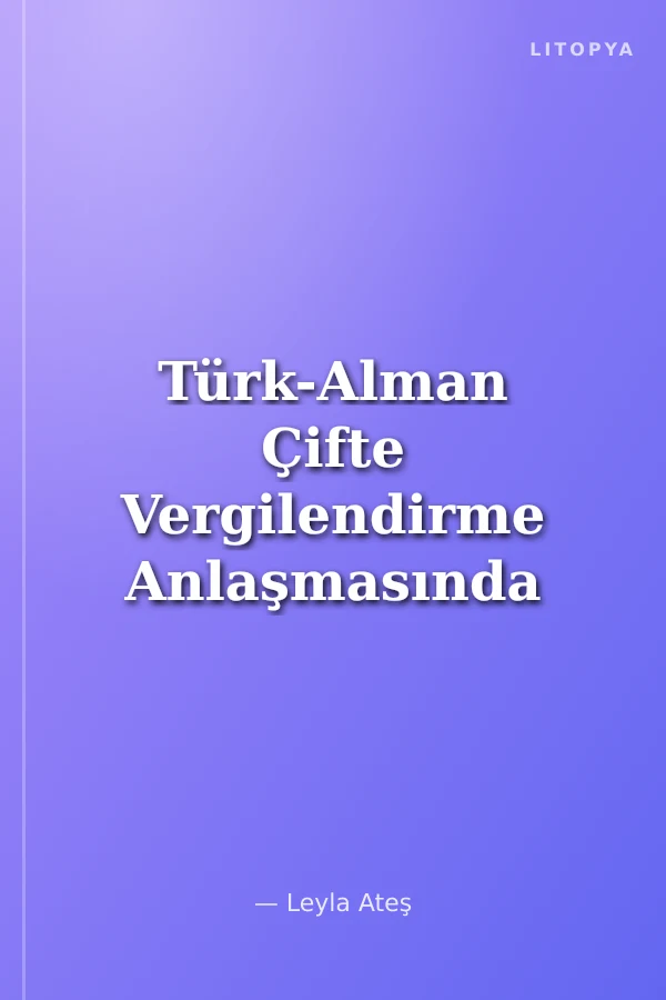 Türk-Alman Çifte Vergilendirme Anlaşmasında Yorum, Uygulama ve Gelecek Eğilimler