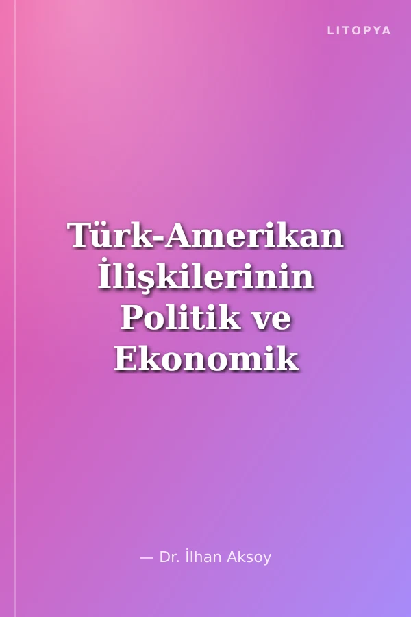Türk-Amerikan İlişkilerinin Politik ve Ekonomik Boyutu