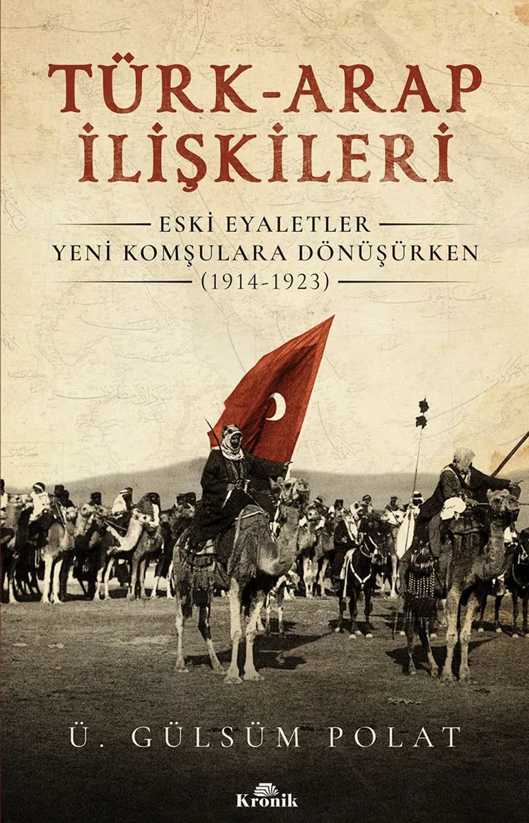 Türk-Arap İlişkileri Eski Eyaletler Yeni Komşulara Dönüşürken (1914-1923)