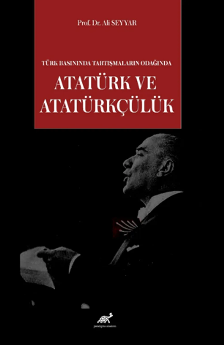 Türk Basınında Tartışmaların Odağında Atatürk ve Atatürkçülük