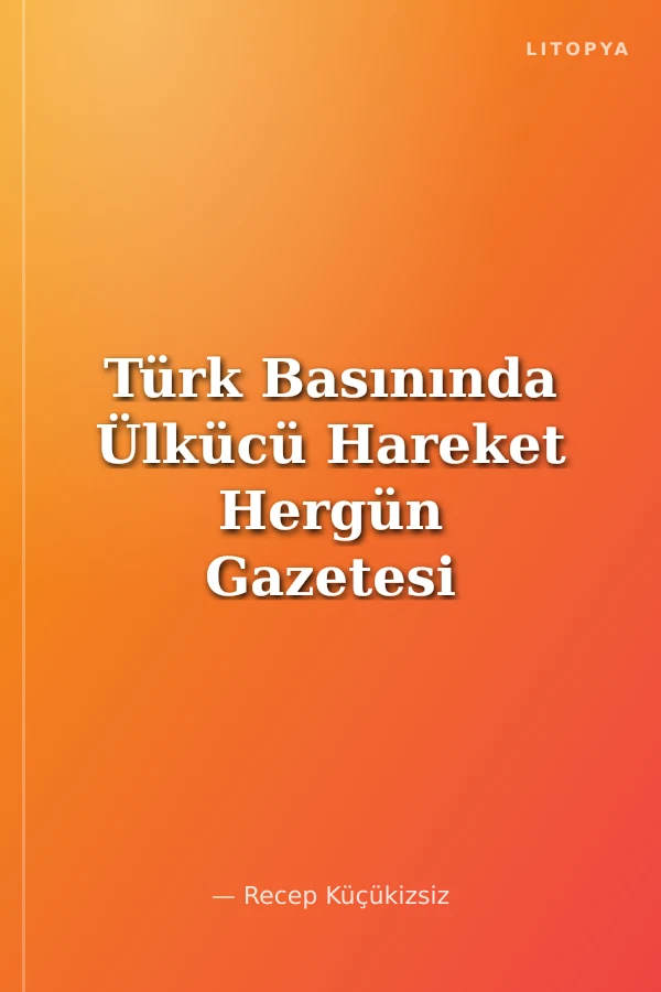 Türk Basınında Ülkücü Hareket Hergün Gazetesi (Cilt 1)