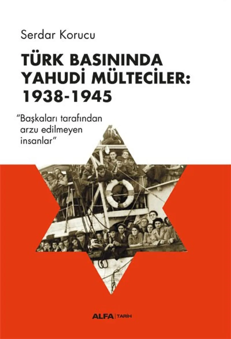 Türk Basınında Yahudi Mülteciler: 1938-1945 Başkaları Tarafından Arzu Edilmeyen İnsanlar