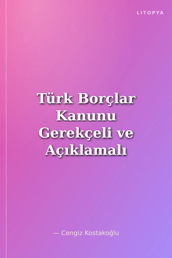 Türk Borçlar Kanunu Gerekçeli ve Açıklamalı