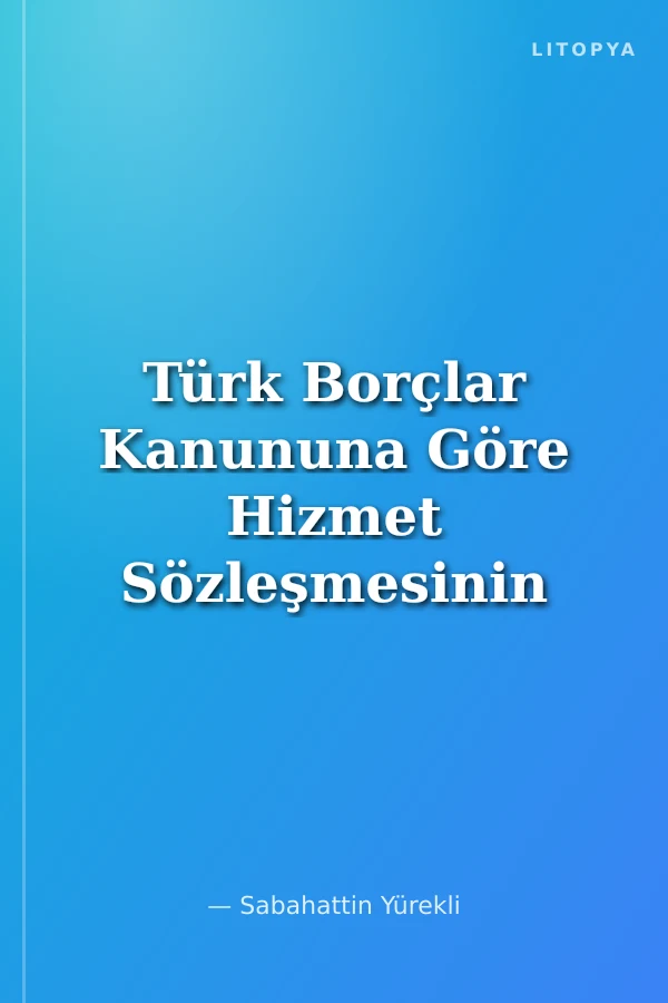 Türk Borçlar Kanununa Göre Hizmet Sözleşmesinin Sona Ermesi