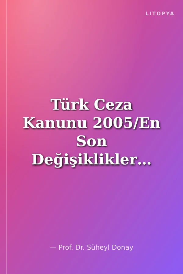 Türk Ceza Kanunu 2005/En Son Değişikliklerle Açıklamalı ve Karşılaştırmalı