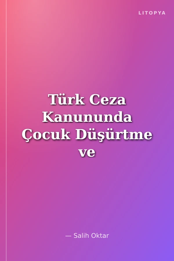 Türk Ceza Kanununda Çocuk Düşürtme ve Çocuk Düşürme Suçları