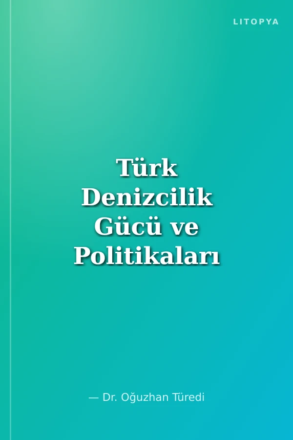 Türk Denizcilik Gücü ve Politikaları Emniyet-Güvenlik-Çevre Temelli Ulusal Denizcilik Politikalarının Denizcilik Gücüne Etkisinin Analizi