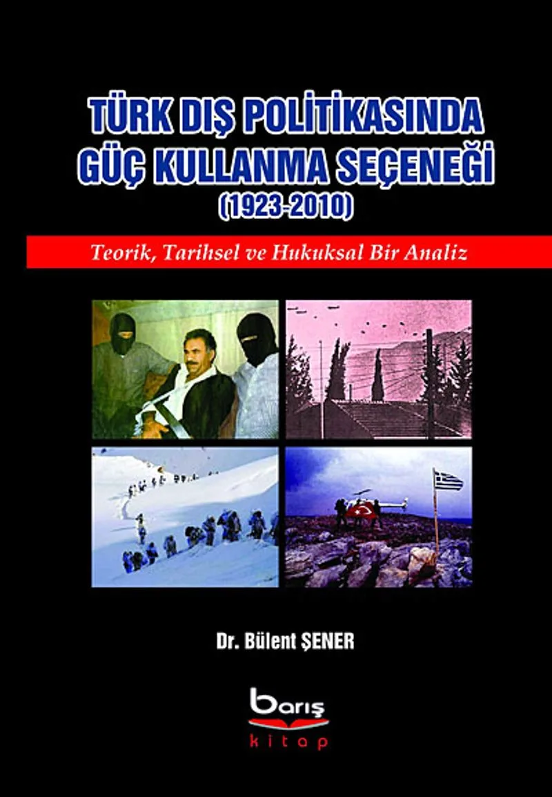 Türk Dış Politikasında Güç Kullanma Seçeneği (1923-2010) Teorik, Tarihsel ve Hukuksal Bir Analiz
