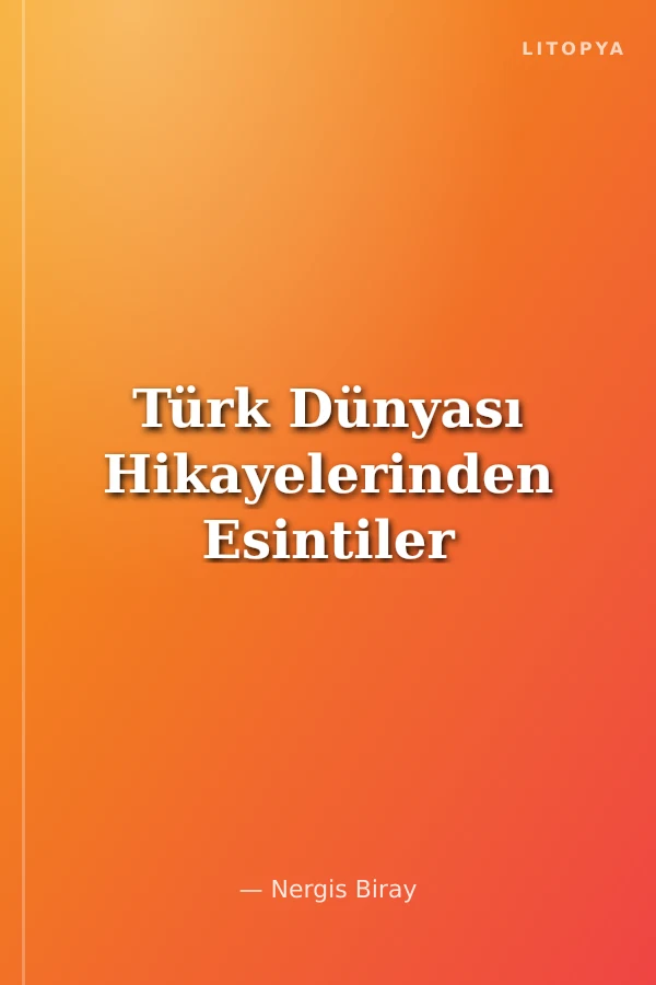 Türk Dünyası Hikayelerinden Esintiler