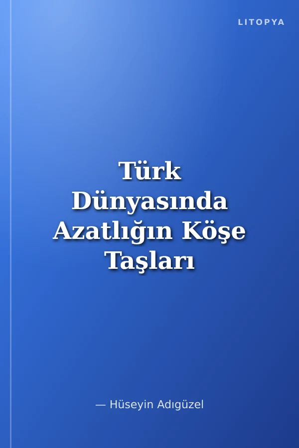Türk Dünyasında Azatlığın Köşe Taşları